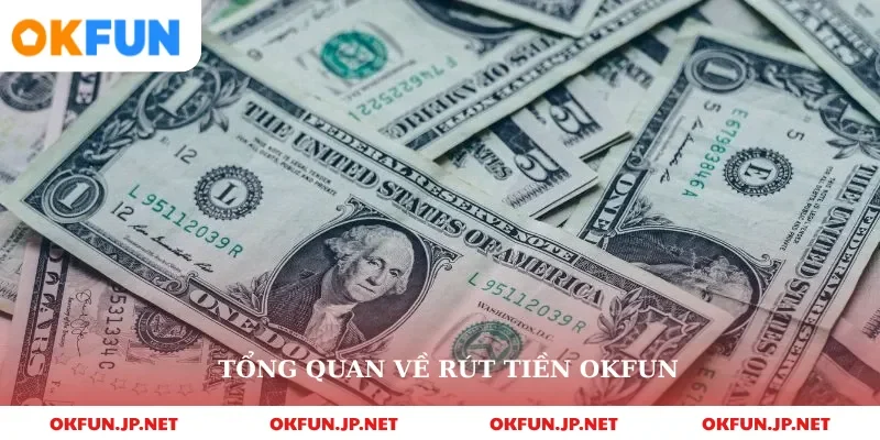 Tổng quan về rút tiền okfun